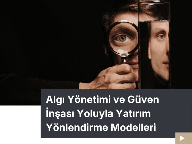 Algı Yönetimi ve Güven İnşası ile Yatırımcı Yönlendirme Modelleri