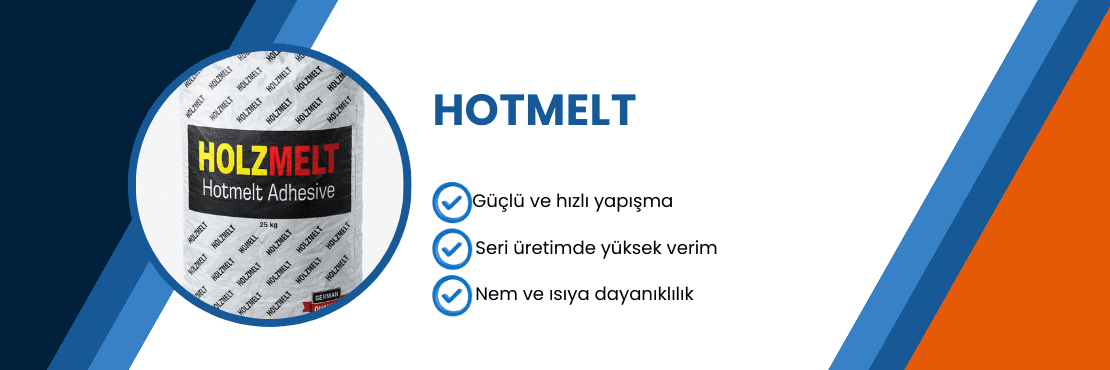 Hotmelt — güçlü ve hızlı yapışma, seri üretimde yüksek verim, nem ve ısıya dayanıklılık