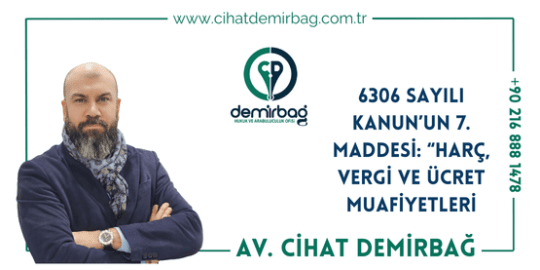 6306 Sayılı Kanun’un 7. Maddesi: “Harç, Vergi Ve Ücret Muafiyetleri”