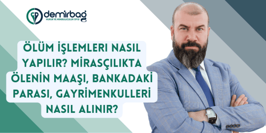 Mirasçılıkta Ölenin Maaşı, Parası, Gayrimenkulleri Nasıl Alınır?