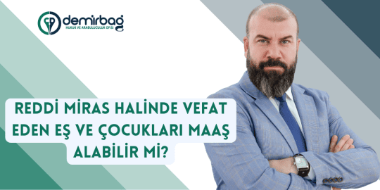 Reddi miras halinde vefat eden eş ve çocukları maaş alabilir mi?