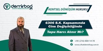 6306 S.K. Kapsamında Cins Değişikliğinde Tapu Harcı Alınır Mı?